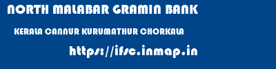 NORTH MALABAR GRAMIN BANK  KERALA CANNUR KURUMATHUR CHORKALA  ifsc code